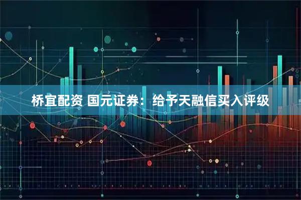 桥宜配资 国元证券：给予天融信买入评级